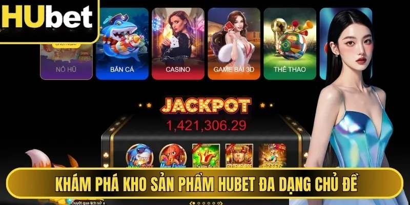 Khám phá kho sản phẩm game hubet